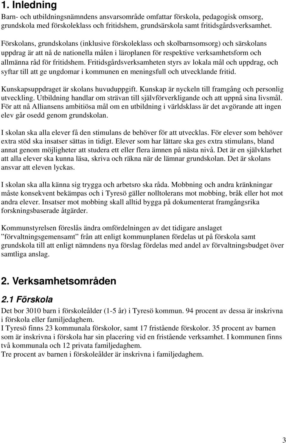 Fritidsgårdsverksamheten styrs av lokala mål och uppdrag, och syftar till att ge ungdomar i kommunen en meningsfull och utvecklande fritid. Kunskapsuppdraget är skolans huvuduppgift.