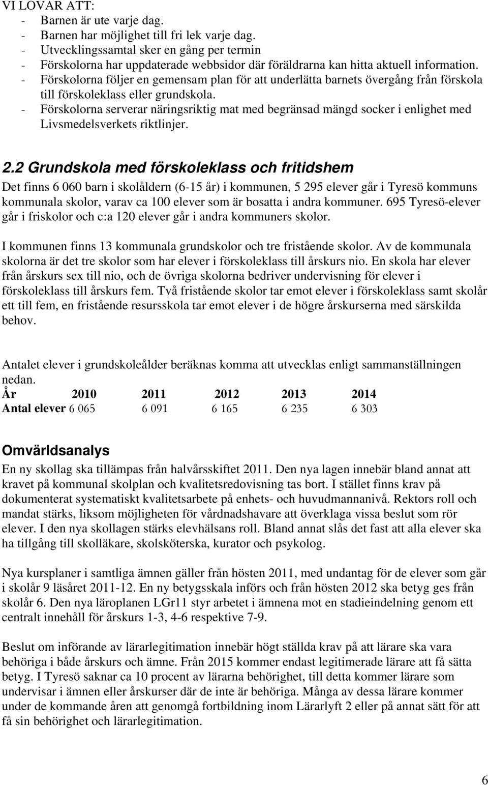 - Förskolorna följer en gemensam plan för att underlätta barnets övergång från förskola till förskoleklass eller grundskola.