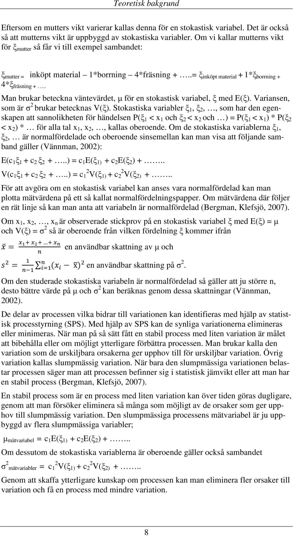 . Man brukar beteckna väntevärdet, µ för en stokastisk variabel, ξ med E(ξ). Variansen, som är σ 2 brukar betecknas V(ξ).