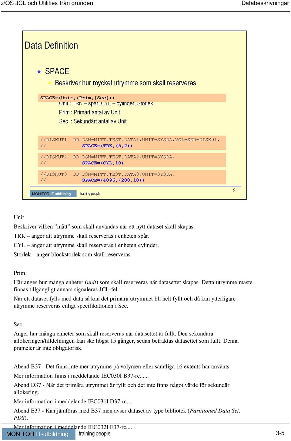 Detta utrymme måste finnas tillgängligt annars signaleras JCL-fel.