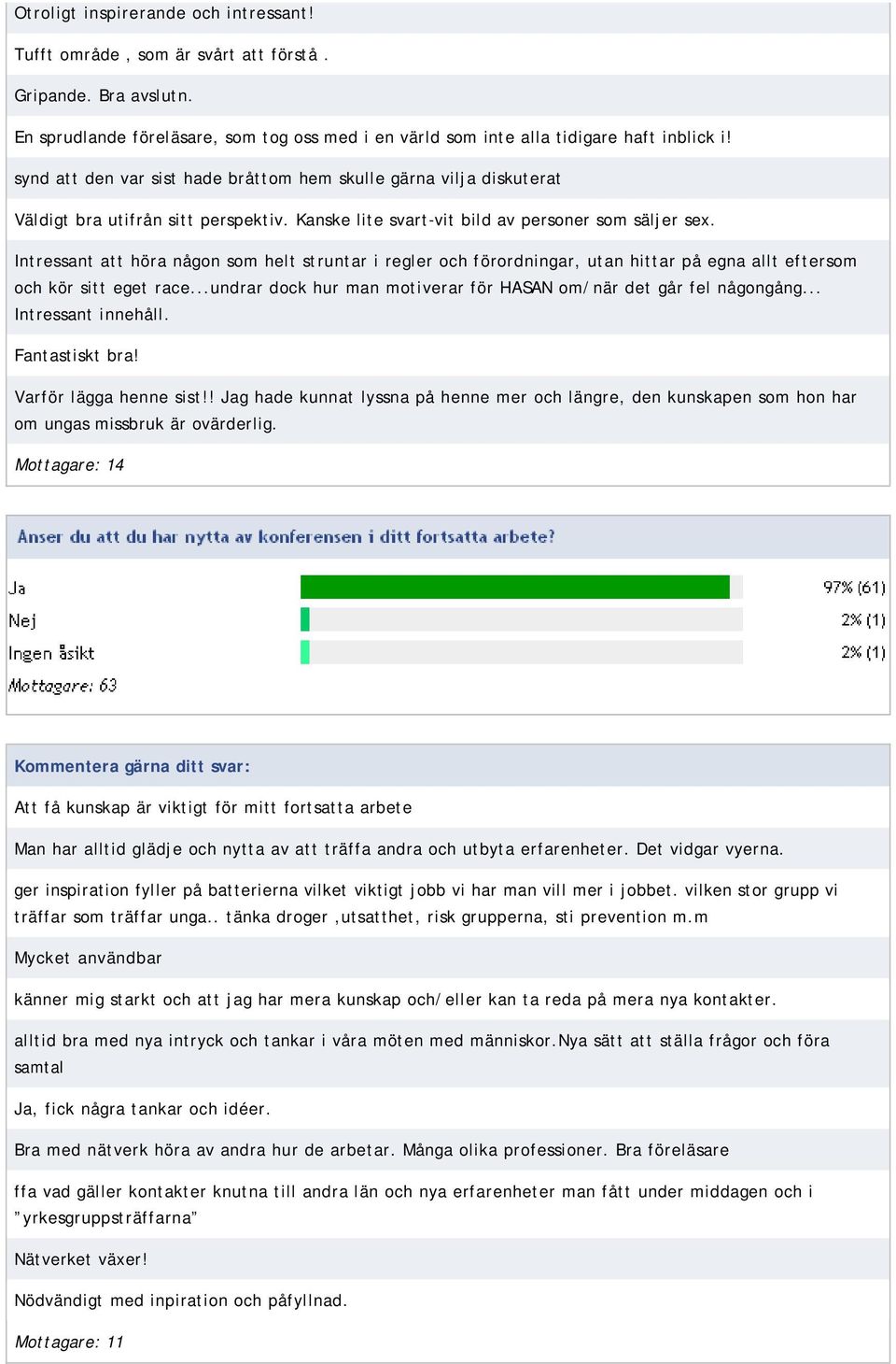 Intressant att höra någon som helt struntar i regler och förordningar, utan hittar på egna allt eftersom och kör sitt eget race...undrar dock hur man motiverar för HASAN om/när det går fel någongång.