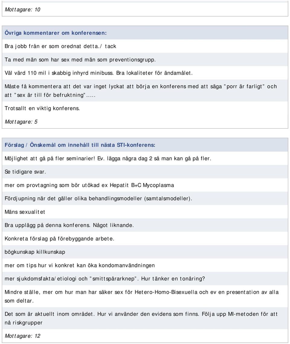 Mottagare: 5 Förslag / Önskemål om innehåll till nästa STI-konferens: Möjlighet att gå på fler seminarier! Ev. lägga några dag 2 så man kan gå på fler. Se tidigare svar.