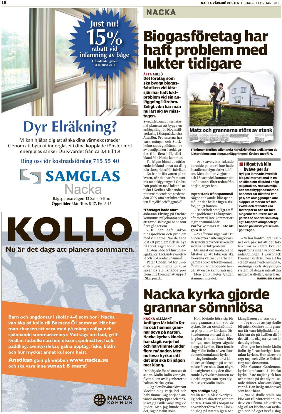 Bågspännarvägen 13 Saltsjö-Boo Öppettider Mån-Tors 8-17, Fre 8-15 NACKA Biogasföretag har haft problem med lukter tidigare ÄLTA MILJÖ Det företag som ska bygga biogasfabriken vid Ältasjön har haft