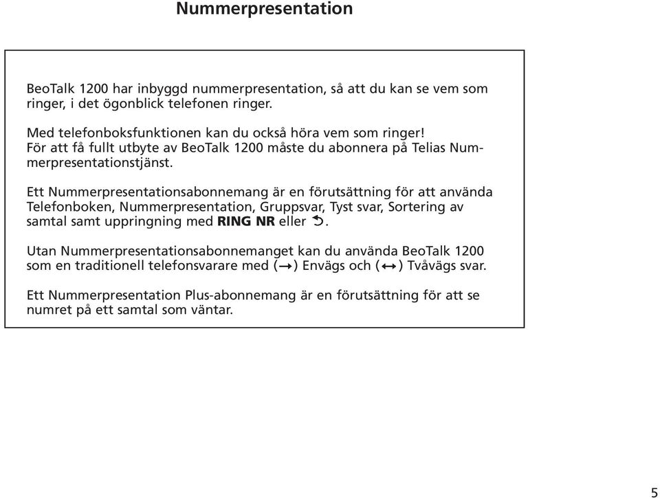 Ett Nummerpresentationsabonnemang är en förutsättning för att använda Telefonboken, Nummerpresentation, Gruppsvar, Tyst svar, Sortering av samtal samt uppringning med RING NR