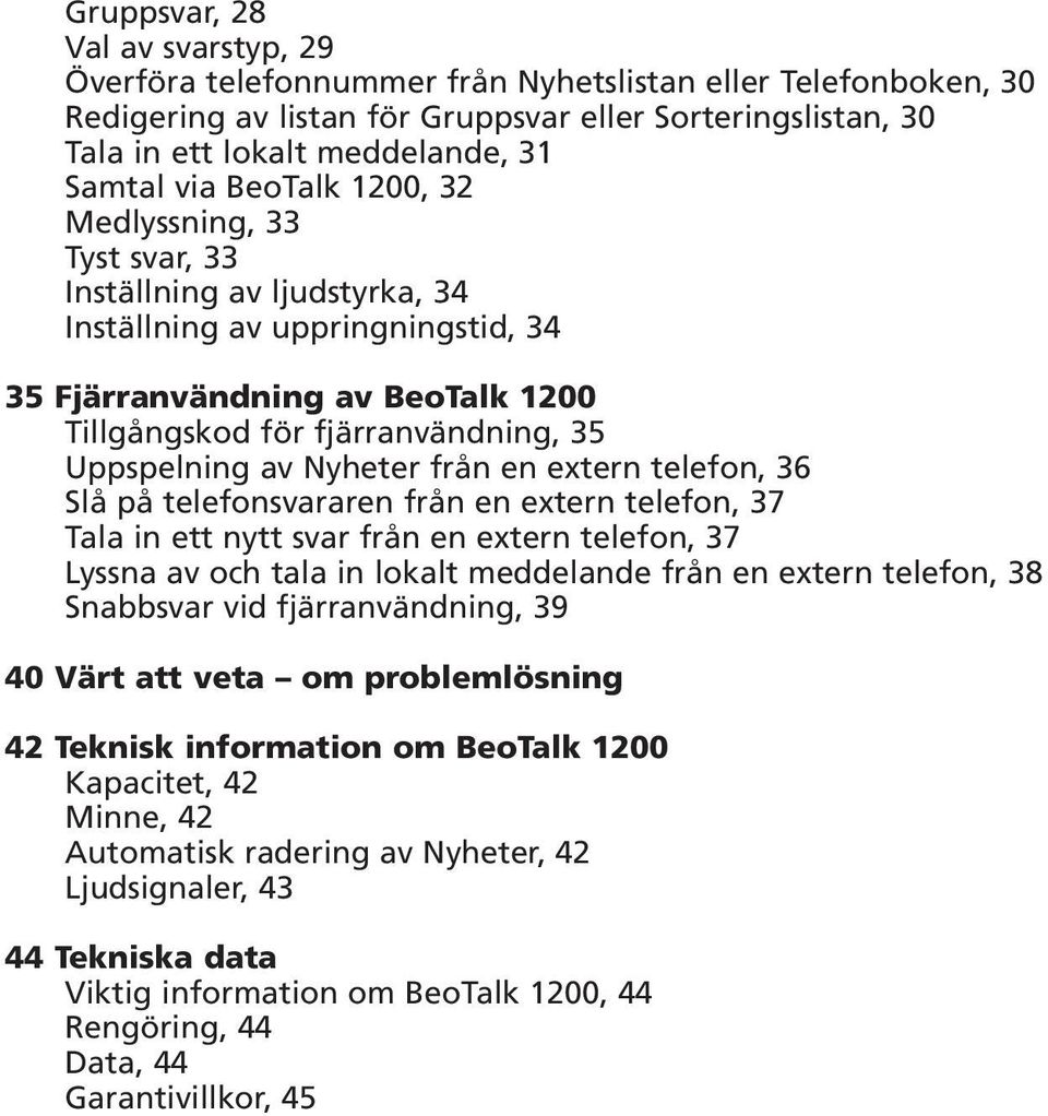 Uppspelning av Nyheter från en extern telefon, 36 Slå på telefonsvararen från en extern telefon, 37 Tala in ett nytt svar från en extern telefon, 37 Lyssna av och tala in lokalt meddelande från en