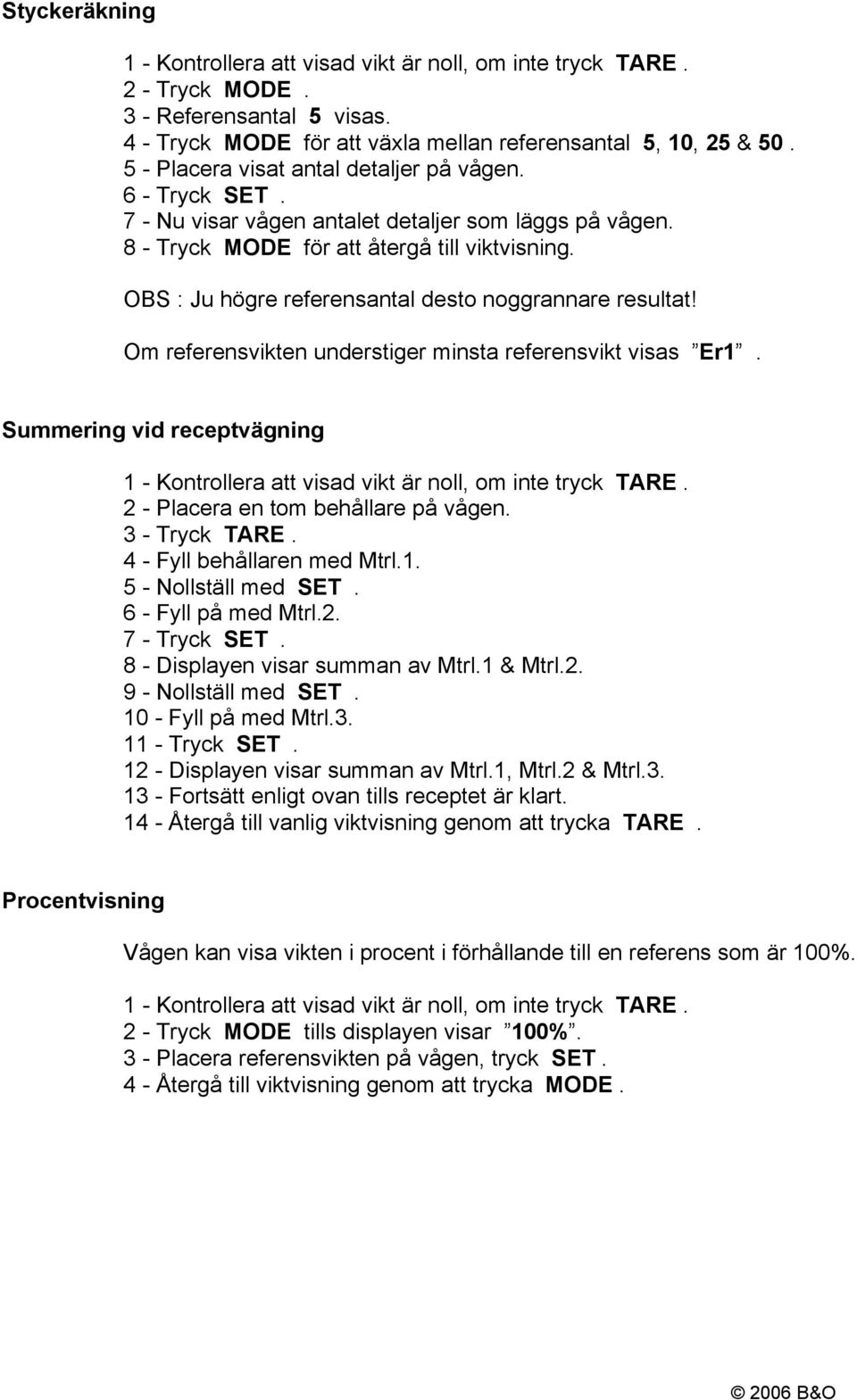 Om referensvikten understiger minsta referensvikt visas Er1. Summering vid receptvägning 2 - Placera en tom behållare på vågen. 4 - Fyll behållaren med Mtrl.1. 5 - Nollställ med SET.