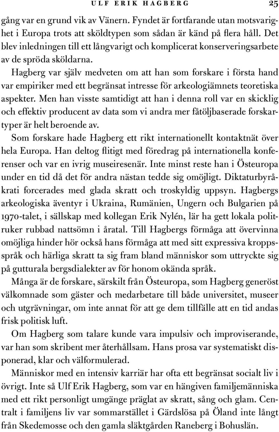 Hagberg var själv medveten om att han som forskare i första hand var empiriker med ett begränsat intresse för arkeologiämnets teoretiska aspekter.