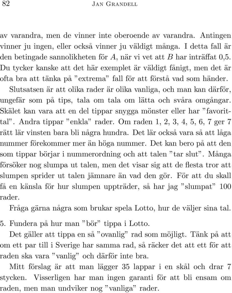 Du tycker kanske att det här exemplet är väldigt fånigt, men det är ofta bra att tänka på extrema fall för att förstå vad som händer.