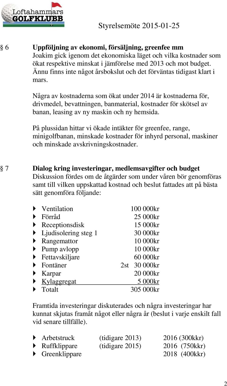 Några av kostnaderna som ökat under 2014 är kostnaderna för, drivmedel, bevattningen, banmaterial, kostnader för skötsel av banan, leasing av ny maskin och ny hemsida.