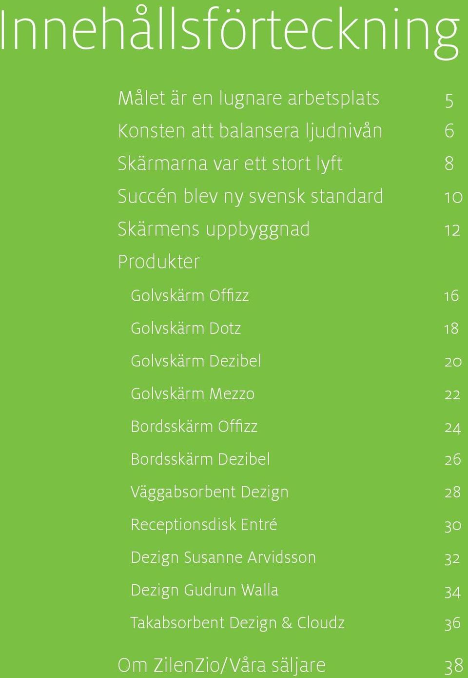 Golvskärm Dezibel 20 Golvskärm Mezzo 22 Bordsskärm Offizz 24 Bordsskärm Dezibel 26 Väggabsorbent Dezign 28