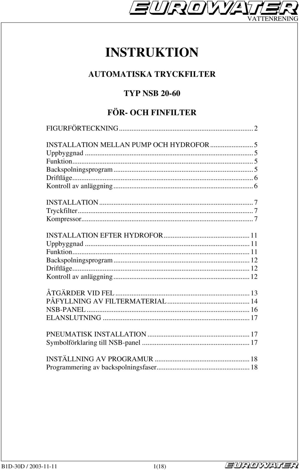 .. 11 Funktion... 11 Backspolningsprogram... 12 Driftläge... 12 Kontroll av anläggning... 12 ÅTGÄRDER VID FEL... 13 PÅFYLLNING V FILTERMTERIL... 14 NSB-PNEL.