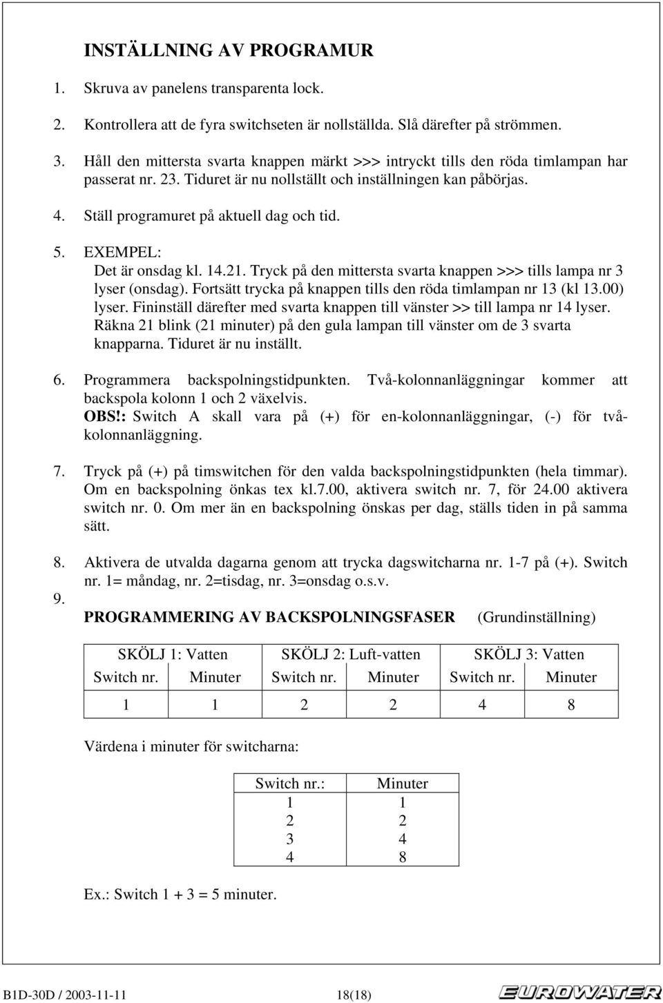 5. EXEMPEL: Det är onsdag kl. 14.21. Tryck på den mittersta svarta knappen >>> tills lampa nr 3 lyser (onsdag). Fortsätt trycka på knappen tills den röda timlampan nr 13 (kl 13.00) lyser.