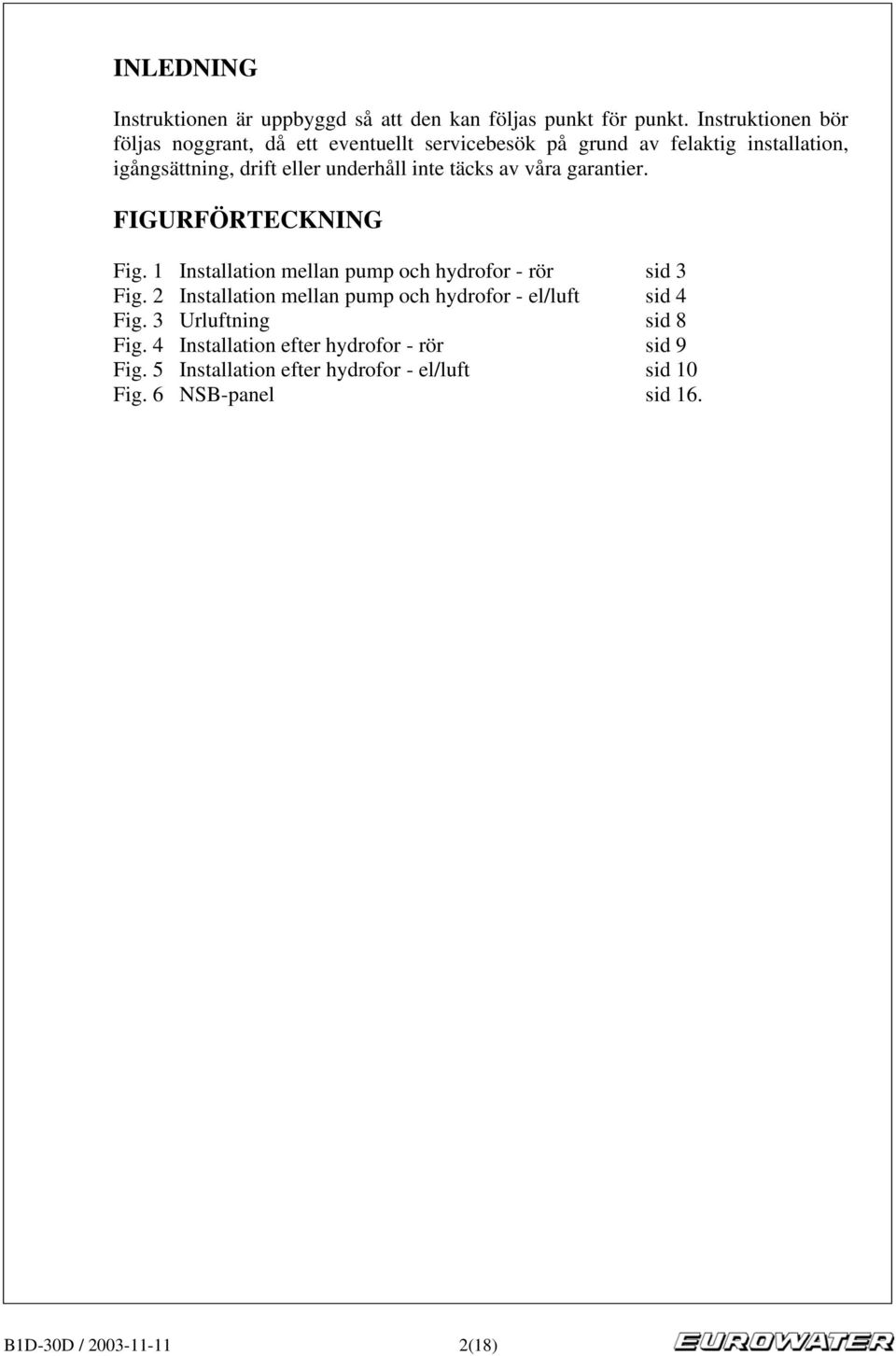 inte täcks av våra garantier. FIGURFÖRTECKNING Fig. 1 Installation mellan pump och hydrofor - rör sid 3 Fig.