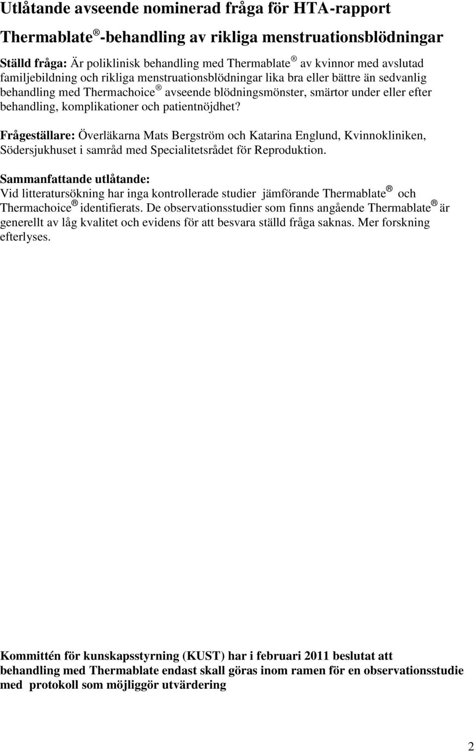 patientnöjdhet? Frågeställare: Överläkarna Mats Bergström och Katarina Englund, Kvinnokliniken, Södersjukhuset i samråd med Specialitetsrådet för Reproduktion.