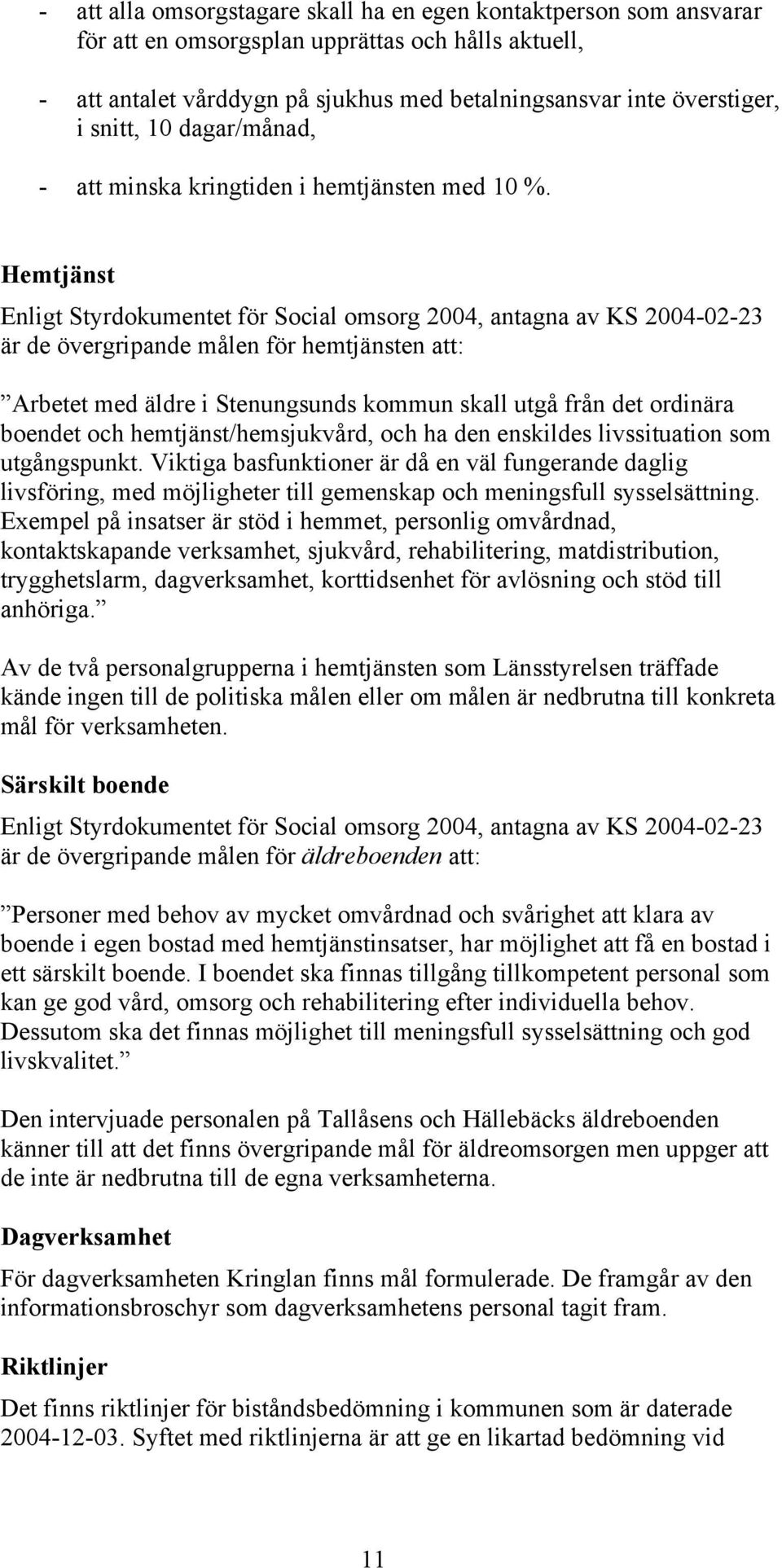 Hemtjänst Enligt Styrdokumentet för Social omsorg 2004, antagna av KS 2004-02-23 är de övergripande målen för hemtjänsten att: Arbetet med äldre i Stenungsunds kommun skall utgå från det ordinära