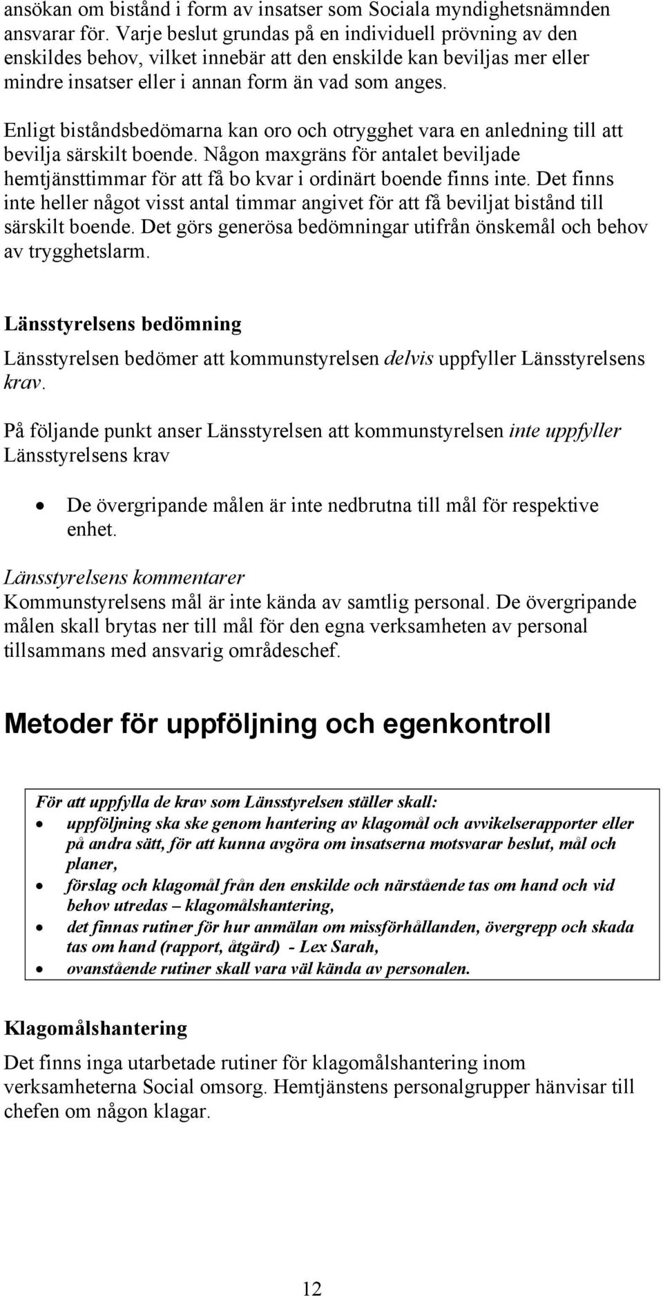 Enligt biståndsbedömarna kan oro och otrygghet vara en anledning till att bevilja särskilt boende. Någon maxgräns för antalet beviljade hemtjänsttimmar för att få bo kvar i ordinärt boende finns inte.