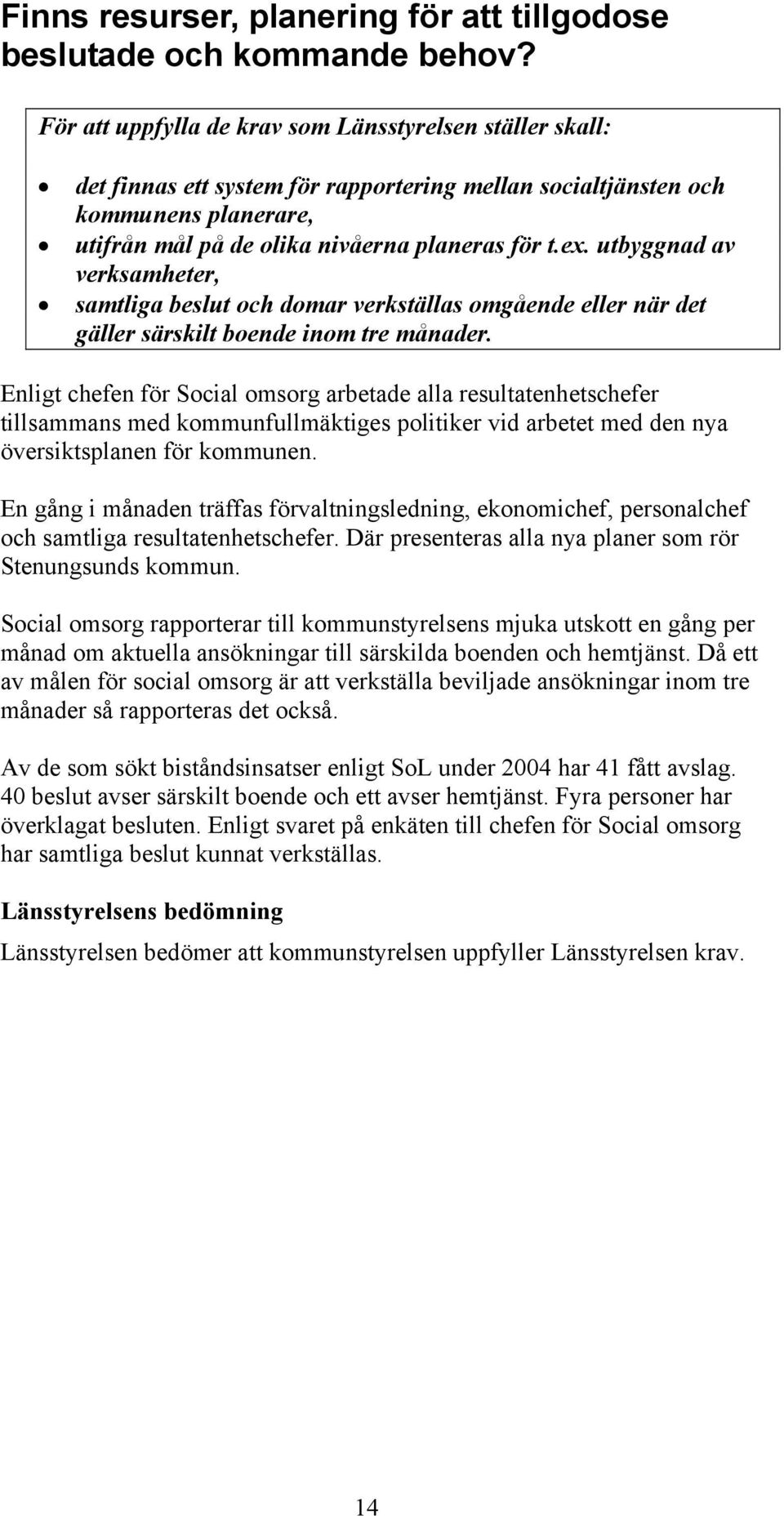 utbyggnad av verksamheter, samtliga beslut och domar verkställas omgående eller när det gäller särskilt boende inom tre månader.