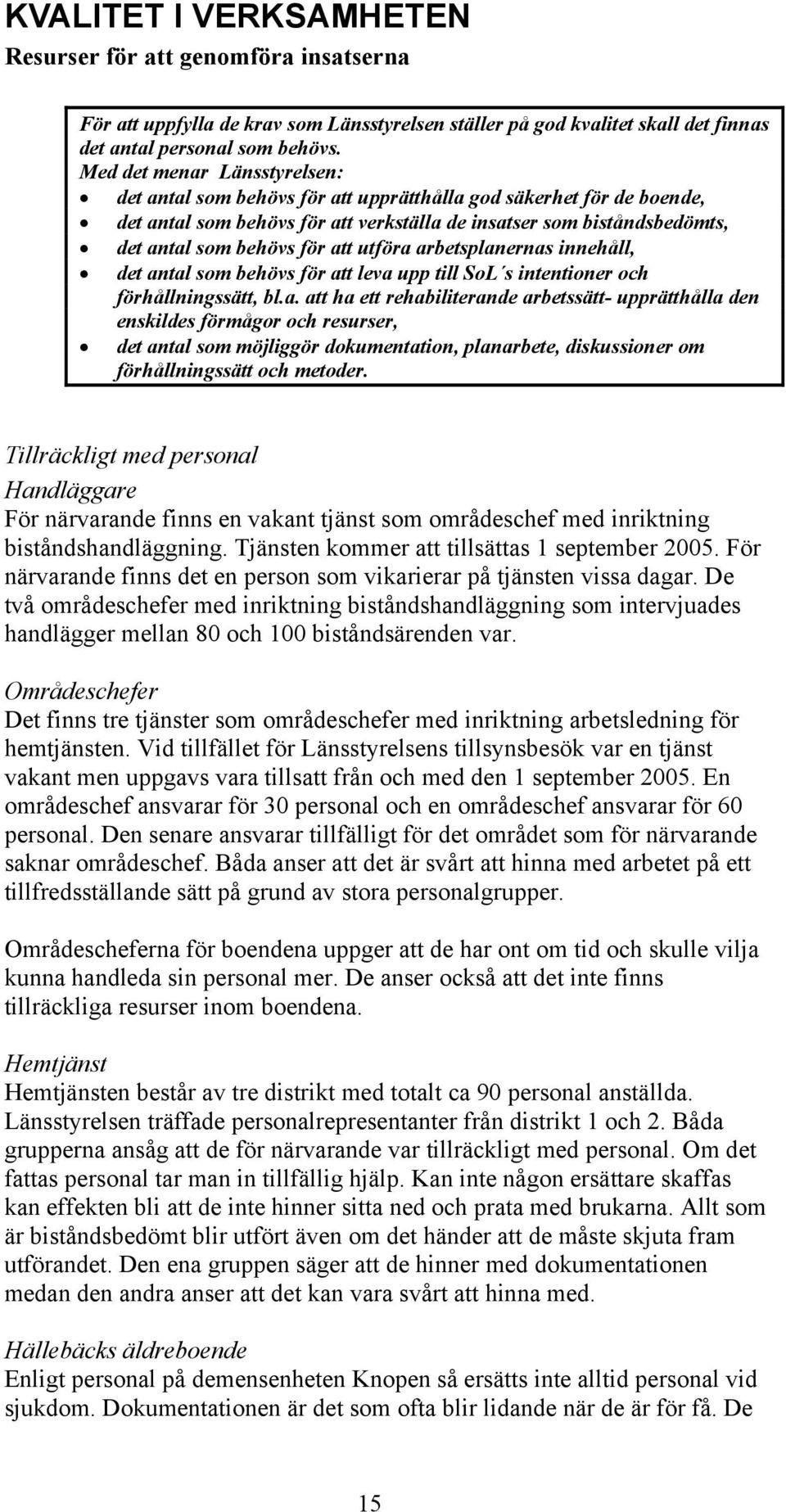 att utföra arbetsplanernas innehåll, det antal som behövs för att leva upp till SoL s intentioner och förhållningssätt, bl.a. att ha ett rehabiliterande arbetssätt- upprätthålla den enskildes förmågor och resurser, det antal som möjliggör dokumentation, planarbete, diskussioner om förhållningssätt och metoder.