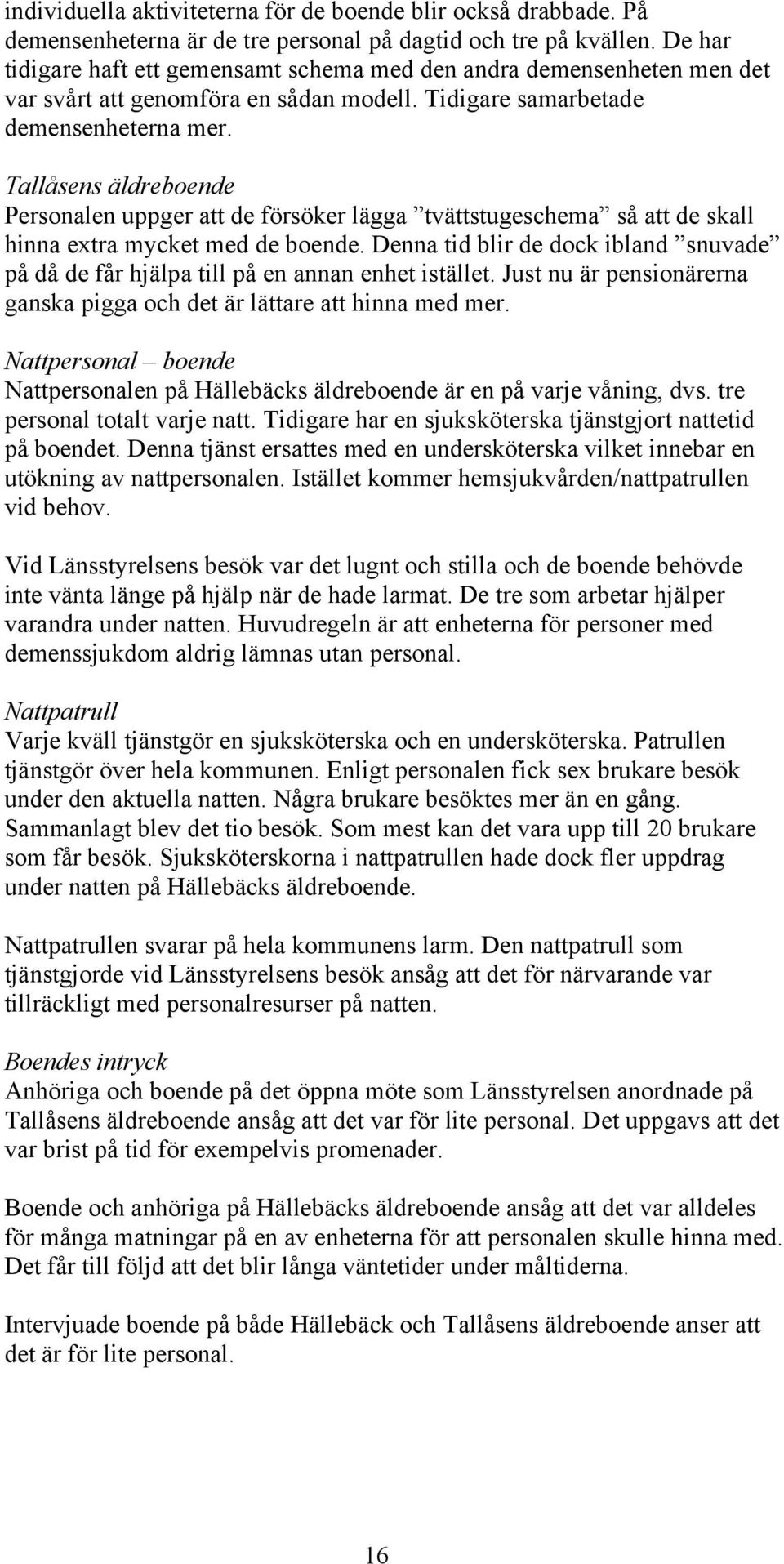 Tallåsens äldreboende Personalen uppger att de försöker lägga tvättstugeschema så att de skall hinna extra mycket med de boende.