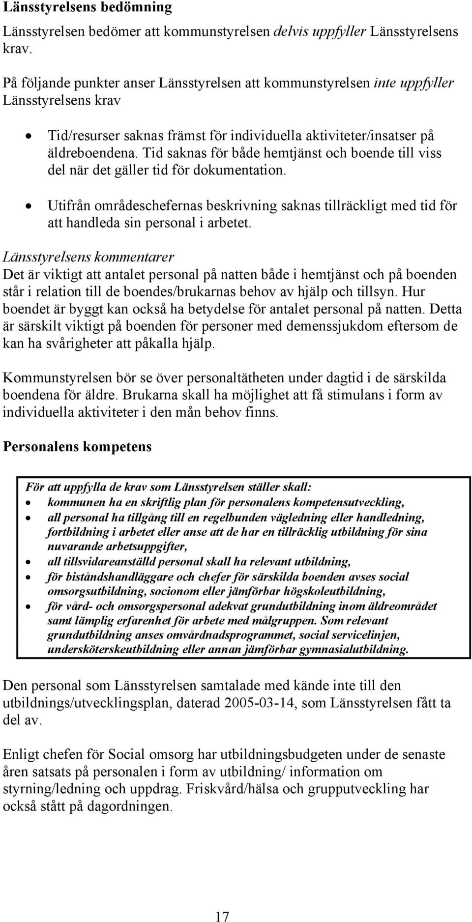 Tid saknas för både hemtjänst och boende till viss del när det gäller tid för dokumentation. Utifrån områdeschefernas beskrivning saknas tillräckligt med tid för att handleda sin personal i arbetet.