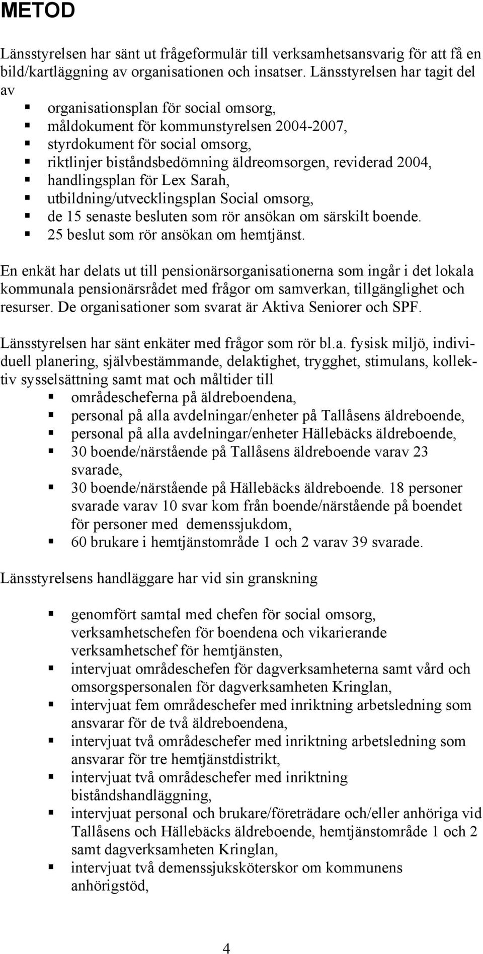 2004, handlingsplan för Lex Sarah, utbildning/utvecklingsplan Social omsorg, de 15 senaste besluten som rör ansökan om särskilt boende. 25 beslut som rör ansökan om hemtjänst.