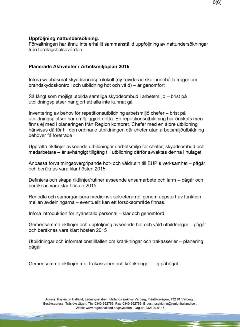 möjligt utbilda samtliga skyddsombud i arbetsmiljö brist på utbildningsplatser har gjort att alla inte kunnat gå Inventering av behov för repetitionsutbildning arbetsmiljö chefer brist på