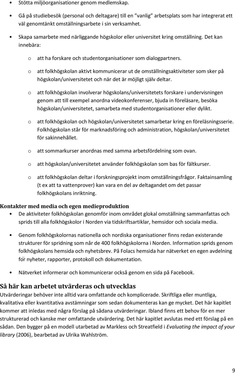 att folkhögskolan aktivt kommunicerar ut de omställningsaktiviteter som sker på högskolan/universitetet och när det är möjligt själv deltar.