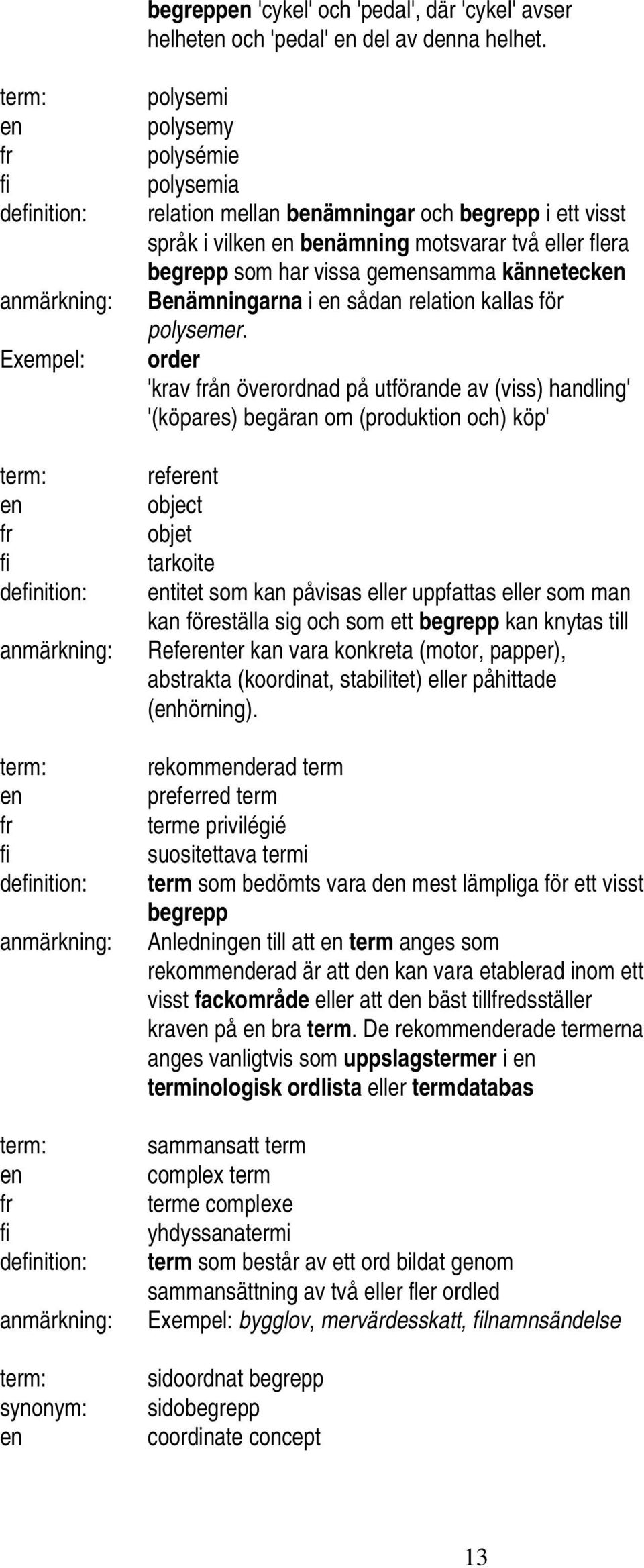 gemsamma känneteck Bämningarna i sådan relation kallas för polysemer.