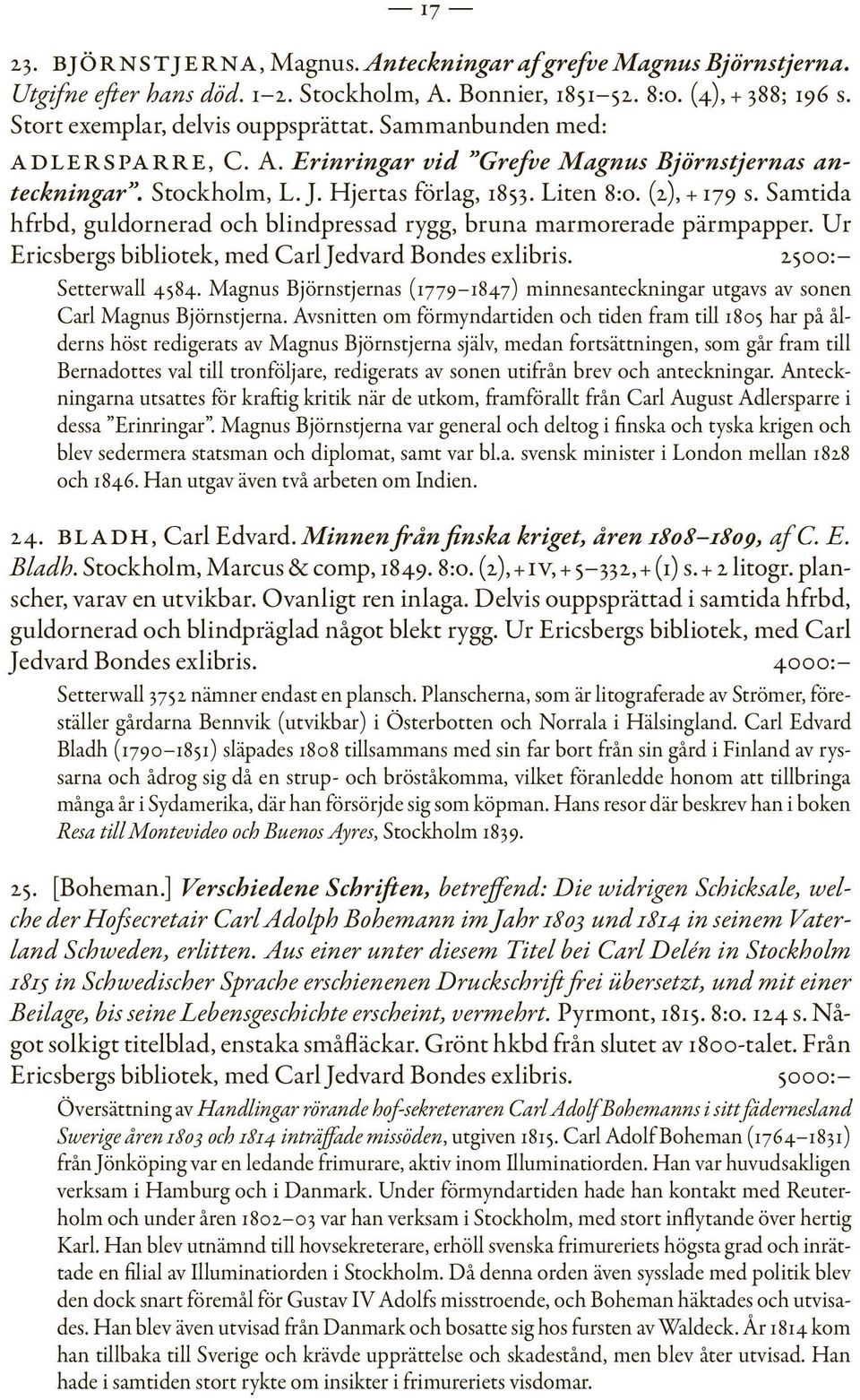 Samtida hfrbd, guldornerad och blindpressad rygg, bruna marmorerade pärmpapper. Ur Ericsbergs bibliotek, med Carl Jedvard Bondes exlibris. 2500: Setterwall 4584.