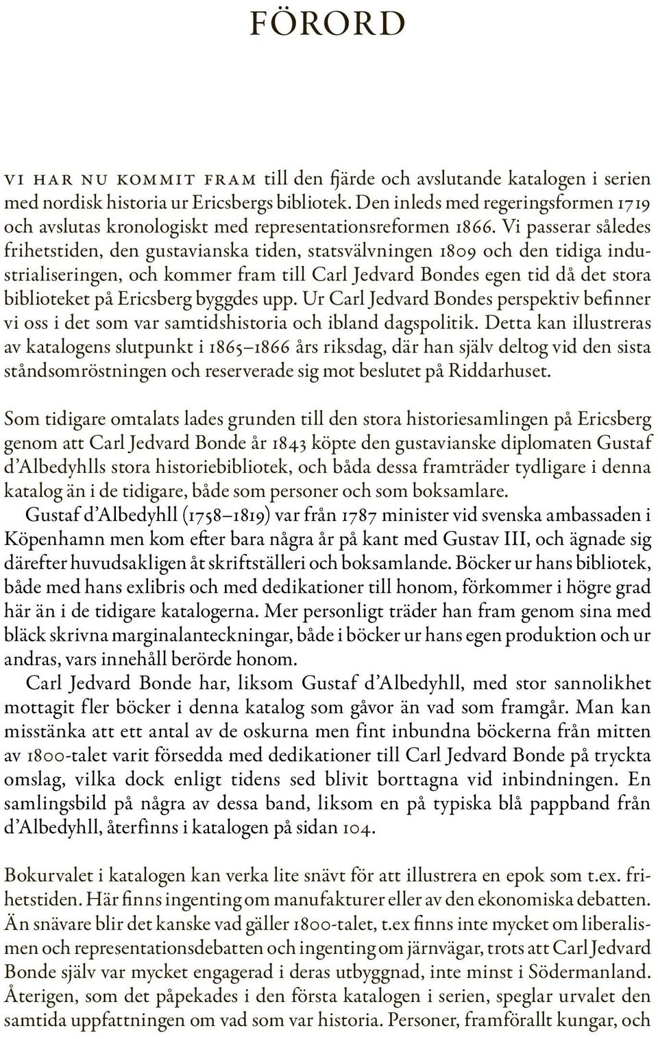 Vi passerar således frihetstiden, den gustavianska tiden, statsvälvningen 1809 och den tidiga industrialiseringen, och kommer fram till Carl Jedvard Bondes egen tid då det stora biblioteket på