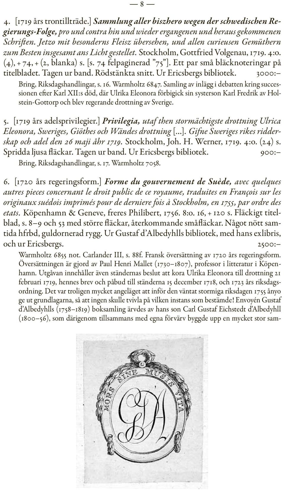 74 felpaginerad 75 ]. Ett par små bläcknoteringar på titelbladet. Tagen ur band. Rödstänkta snitt. Ur Ericsbergs bibliotek. 3000: Bring, Riksdagshandlingar, s. 16. Warmholtz 6847.