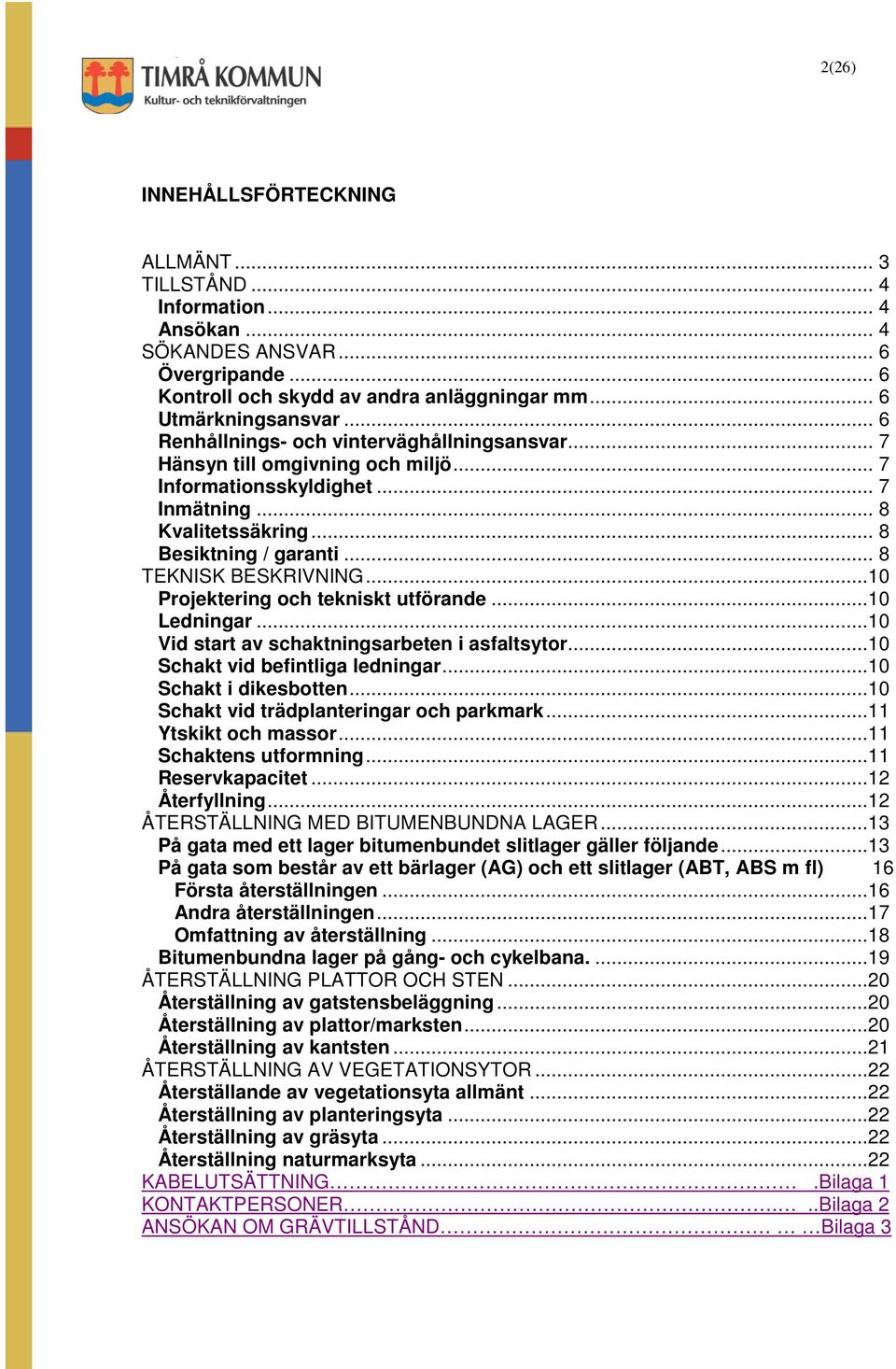 ..10 Projektering och tekniskt utförande...10 Ledningar...10 Vid start av schaktningsarbeten i asfaltsytor...10 Schakt vid befintliga ledningar...10 Schakt i dikesbotten.