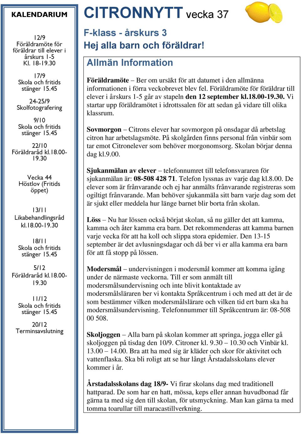 Allmän Information Föräldramöte Ber om ursäkt för att datumet i den allmänna informationen i förra veckobrevet blev fel.