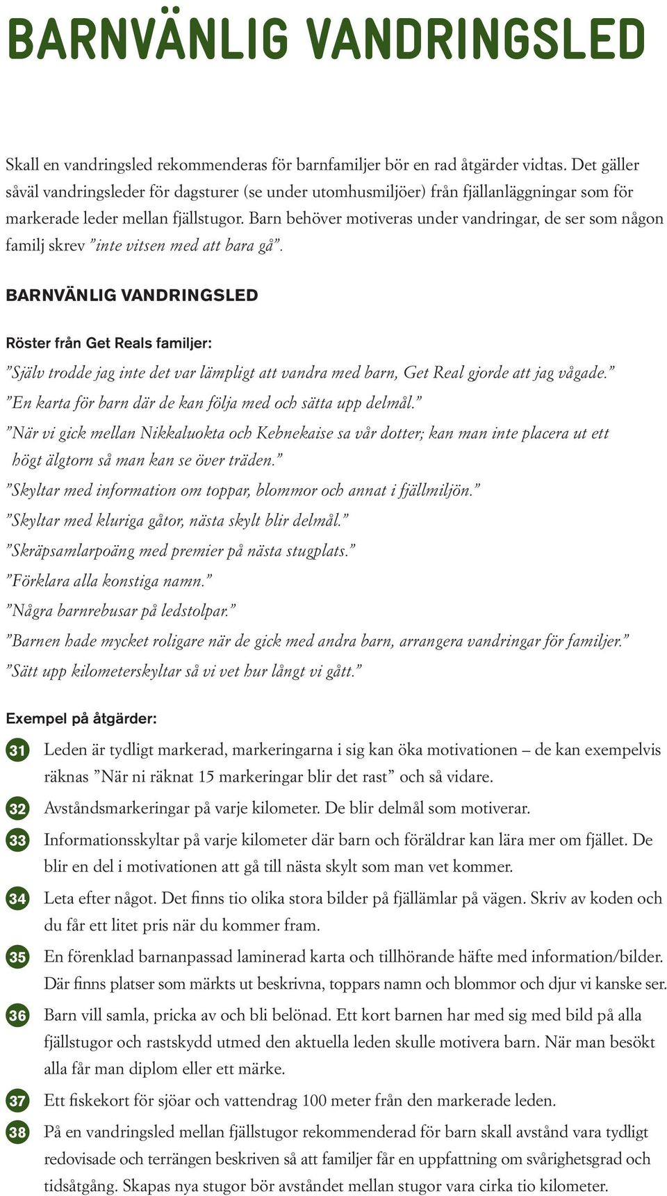 Barn behöver motiveras under vandringar, de ser som någon familj skrev inte vitsen med att bara gå.