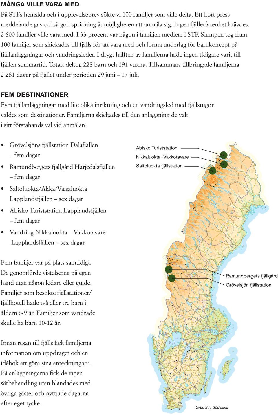 Slumpen tog fram 100 familjer som skickades till fjälls för att vara med och forma underlag för barnkoncept på fjällanläggningar och vandringsleder.