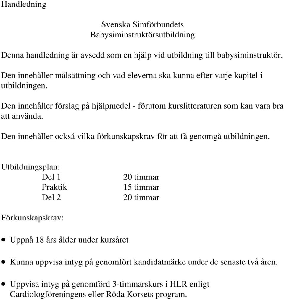 Den innehåller förslag på hjälpmedel - förutom kurslitteraturen som kan vara bra att använda. Den innehåller också vilka förkunskapskrav för att få genomgå utbildningen.