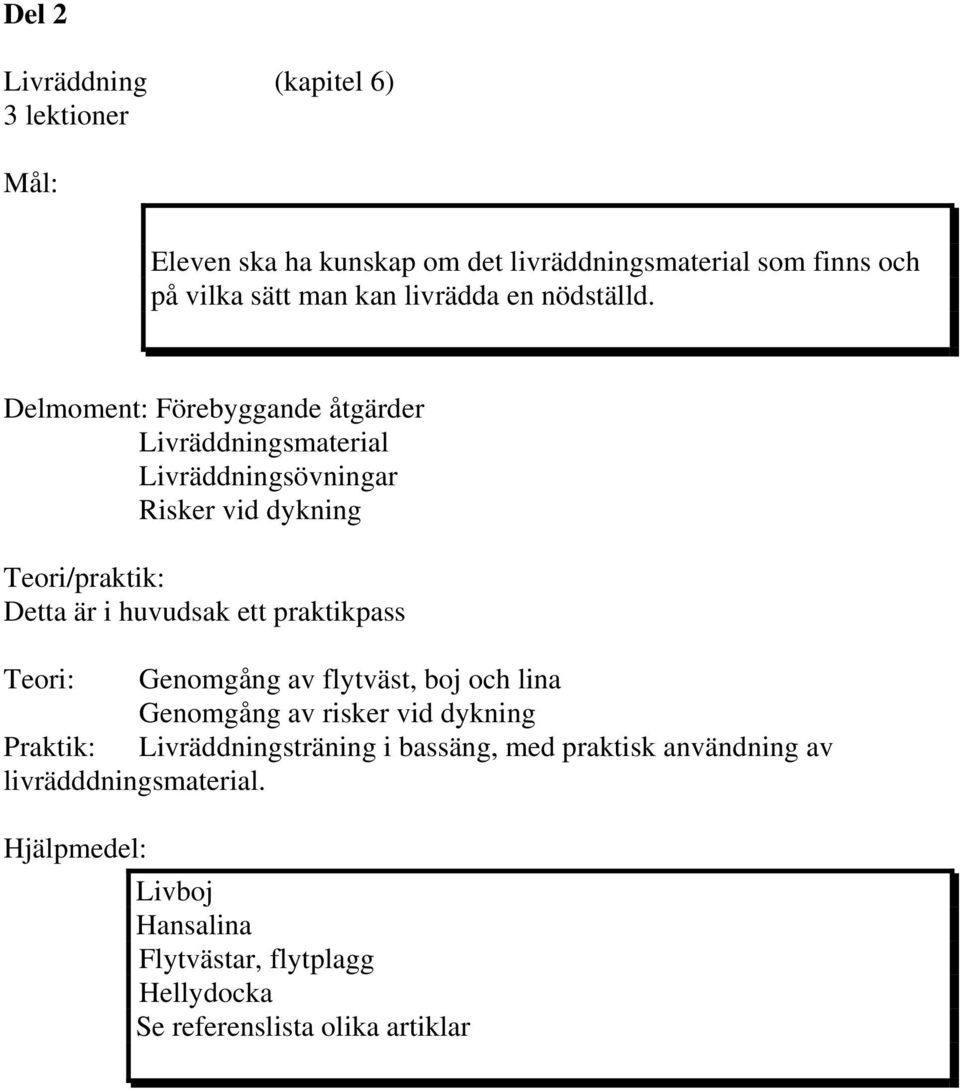 Delmoment: Förebyggande åtgärder Livräddningsmaterial Livräddningsövningar Risker vid dykning Detta är i huvudsak ett praktikpass