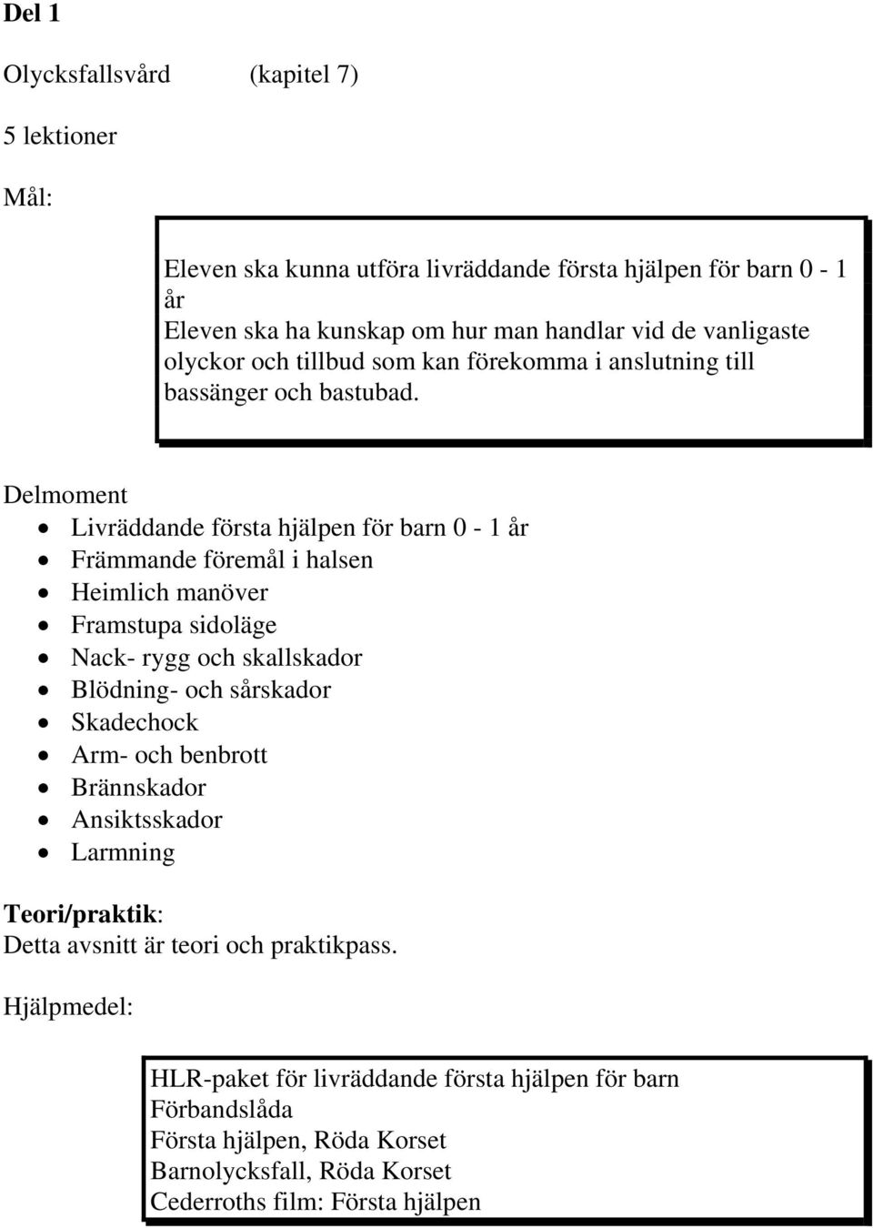 Delmoment Livräddande första hjälpen för barn 0-1 år Främmande föremål i halsen Heimlich manöver Framstupa sidoläge Nack- rygg och skallskador Blödning- och sårskador