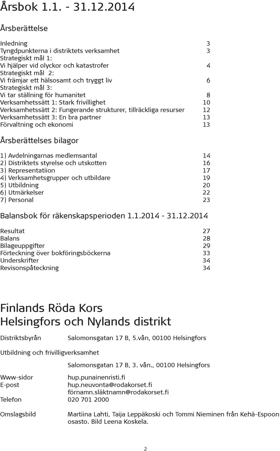 Strategiskt mål 3: Vi tar ställning för humanitet 8 Verksamhetssätt 1: Stark frivillighet 10 Verksamhetssätt 2: Fungerande strukturer, tillräckliga resurser 12 Verksamhetssätt 3: En bra partner 13