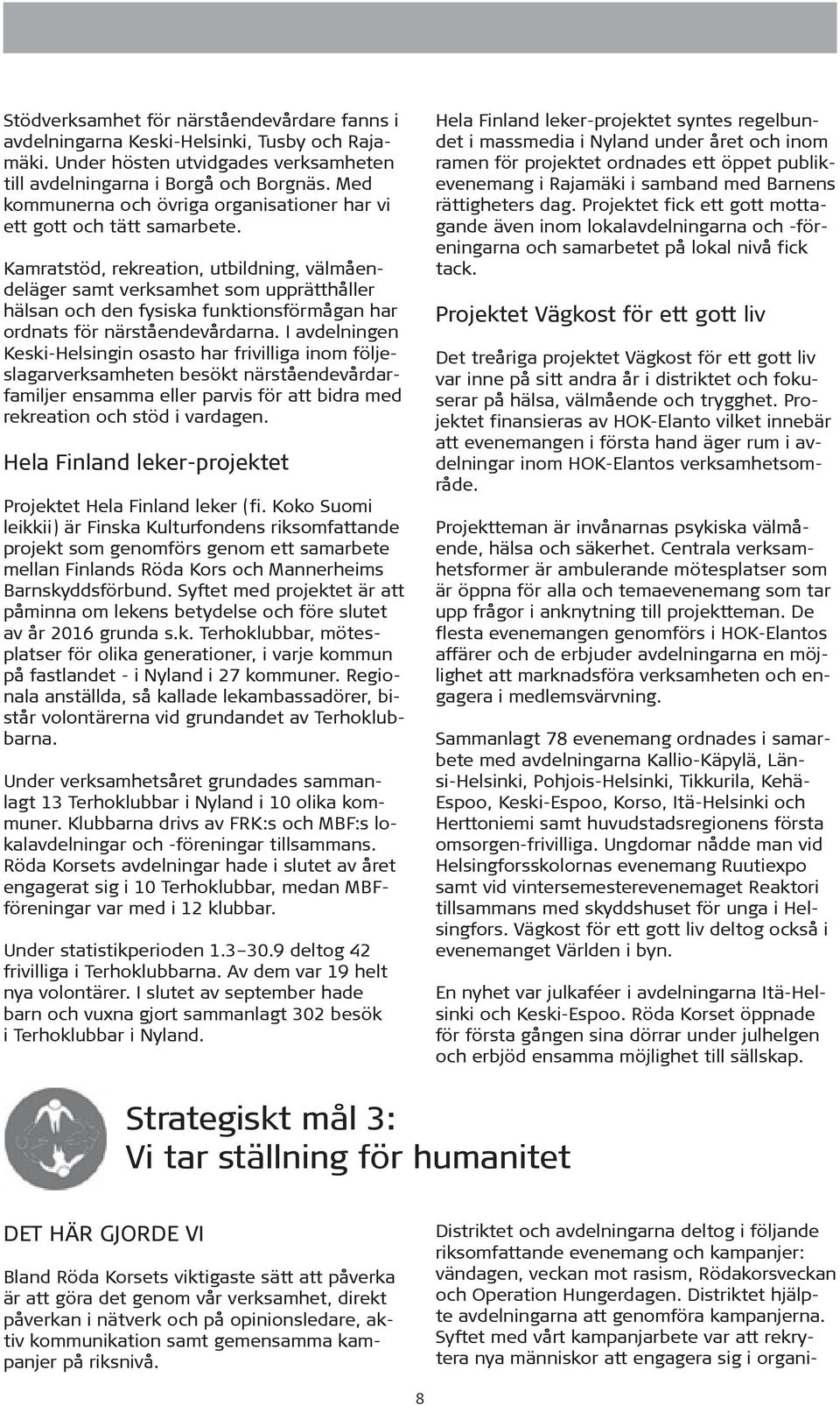 Kamratstöd, rekreation, utbildning, välmåendeläger samt verksamhet som upprätthåller hälsan och den fysiska funktionsförmågan har ordnats för närståendevårdarna.