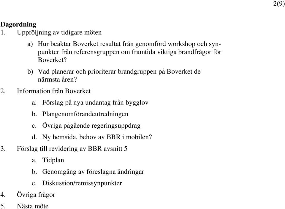 brandfrågor för Boverket? b) Vad planerar och prioriterar brandgruppen på Boverket de närmsta åren? 2. Information från Boverket a.