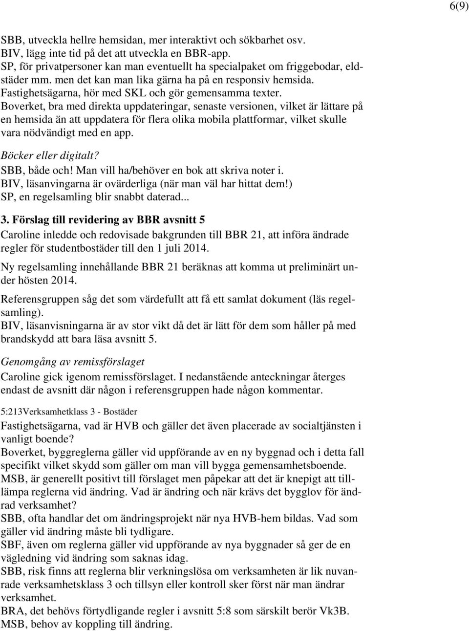 Boverket, bra med direkta uppdateringar, senaste versionen, vilket är lättare på en hemsida än att uppdatera för flera olika mobila plattformar, vilket skulle vara nödvändigt med en app.