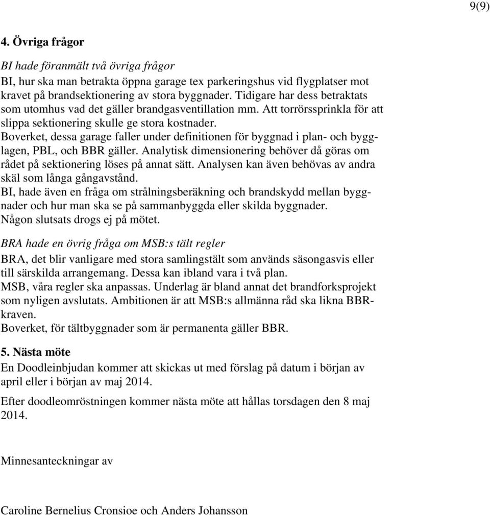 Boverket, dessa garage faller under definitionen för byggnad i plan- och bygglagen, PBL, och BBR gäller. Analytisk dimensionering behöver då göras om rådet på sektionering löses på annat sätt.