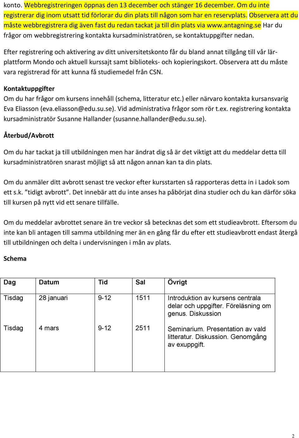 Efter registrering och aktivering av ditt universitetskonto får du bland annat tillgång till vår lärplattform Mondo och aktuell kurssajt samt biblioteks- och kopieringskort.