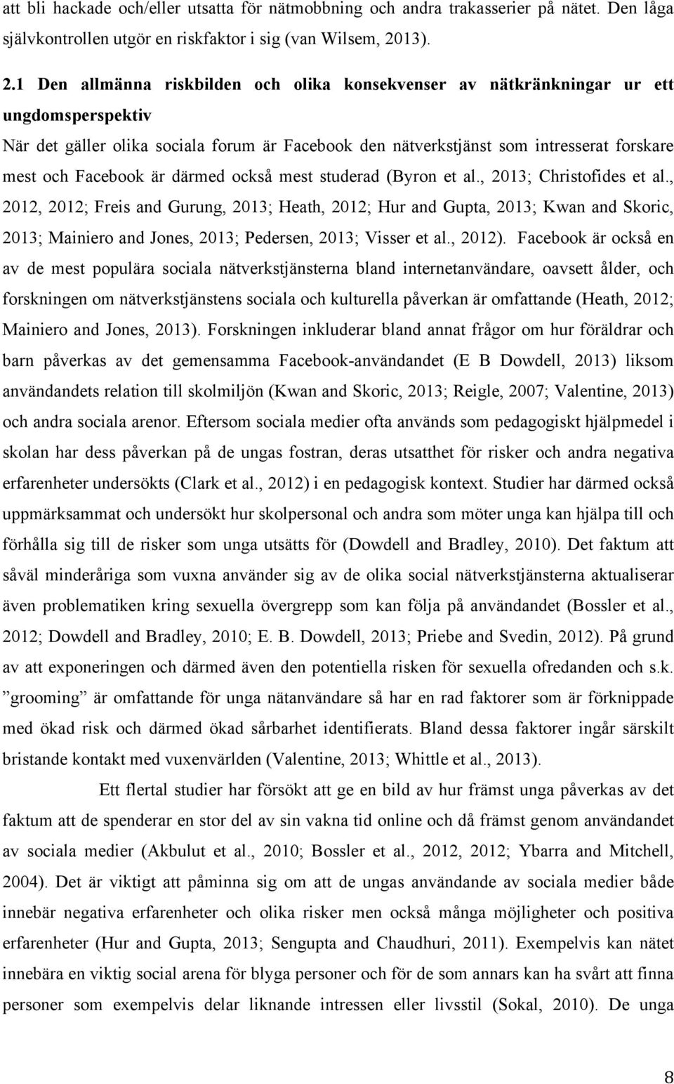 1 Den allmänna riskbilden och olika konsekvenser av nätkränkningar ur ett ungdomsperspektiv När det gäller olika sociala forum är Facebook den nätverkstjänst som intresserat forskare mest och