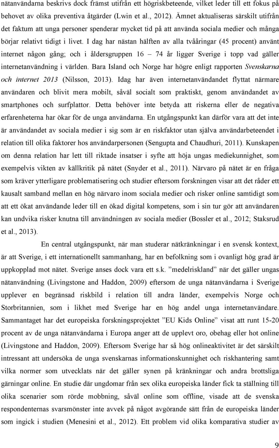 I dag har nästan hälften av alla tvååringar (45 procent) använt internet någon gång; och i åldersgruppen 16 74 år ligger Sverige i topp vad gäller internetanvändning i världen.