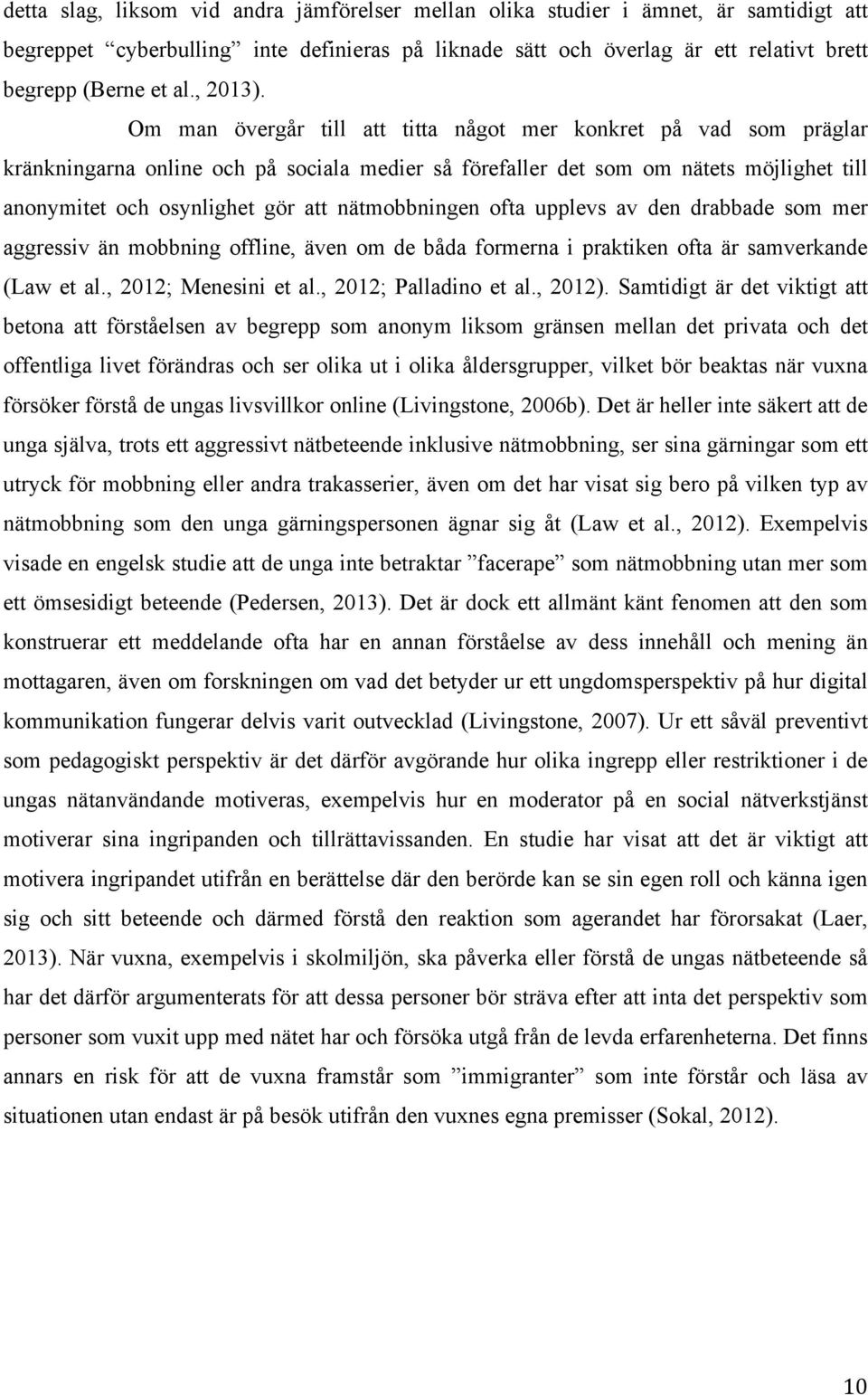 Om man övergår till att titta något mer konkret på vad som präglar kränkningarna online och på sociala medier så förefaller det som om nätets möjlighet till anonymitet och osynlighet gör att