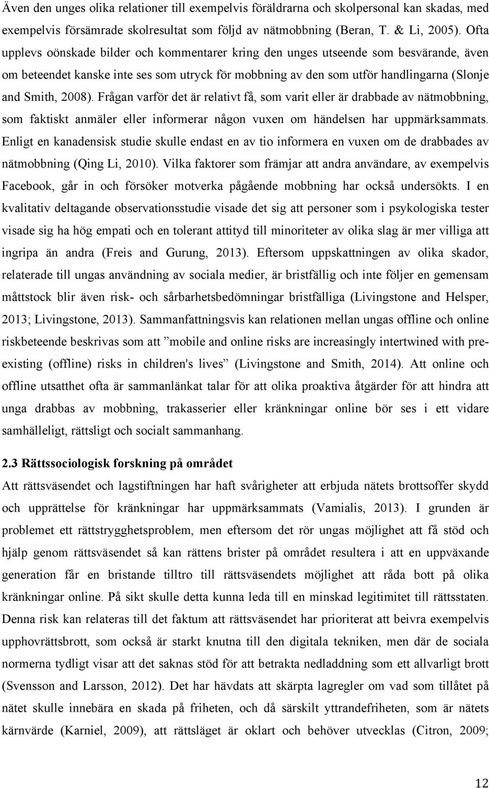 Frågan varför det är relativt få, som varit eller är drabbade av nätmobbning, som faktiskt anmäler eller informerar någon vuxen om händelsen har uppmärksammats.