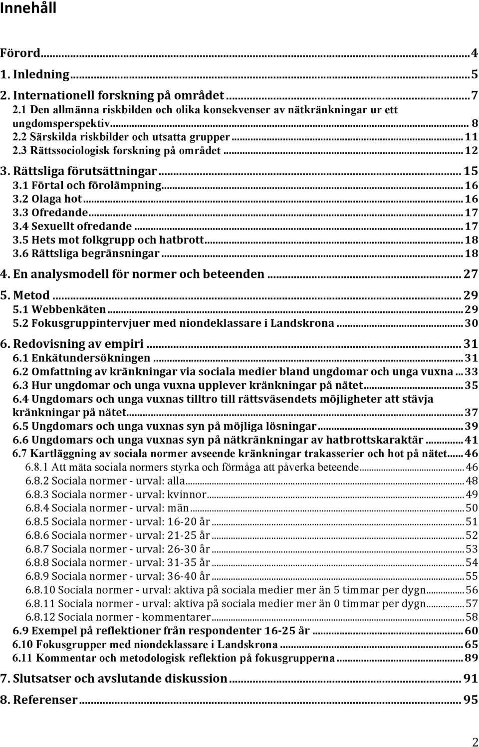 .. 17 3.4 Sexuellt ofredande... 17 3.5 Hets mot folkgrupp och hatbrott... 18 3.6 Rättsliga begränsningar... 18 4. En analysmodell för normer och beteenden... 27 5. Metod... 29 5.