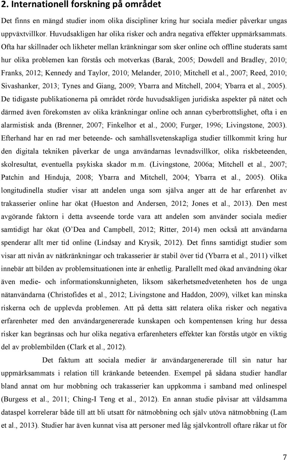 Ofta har skillnader och likheter mellan kränkningar som sker online och offline studerats samt hur olika problemen kan förstås och motverkas (Barak, 2005; Dowdell and Bradley, 2010; Franks, 2012;